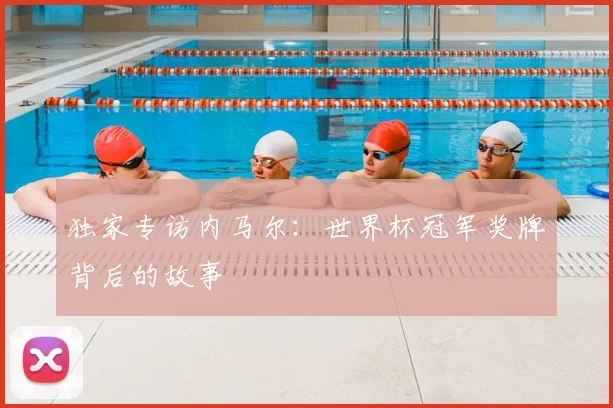 独家专访内马尔：世界杯冠军奖牌背后的故事