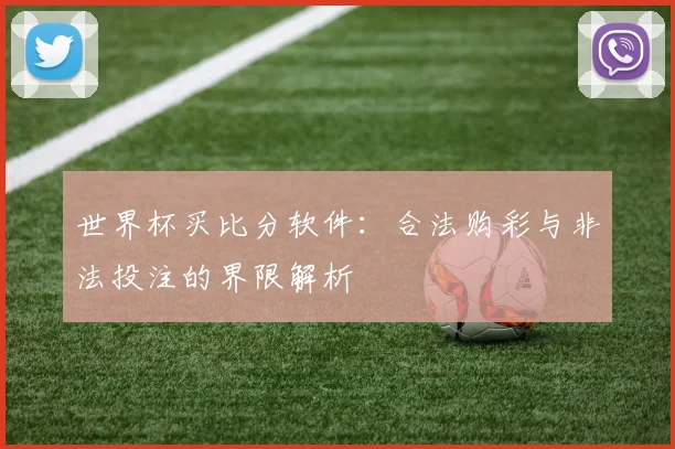 世界杯买比分软件:合法购彩与非法投注的界限解析