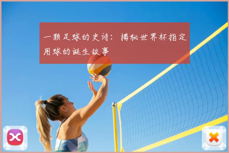 一颗足球的史诗:揭秘世界杯指定用球的诞生故事