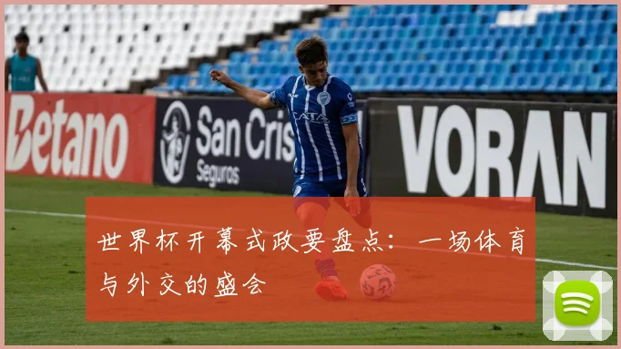 世界杯开幕式政要盘点:一场体育与外交的盛会