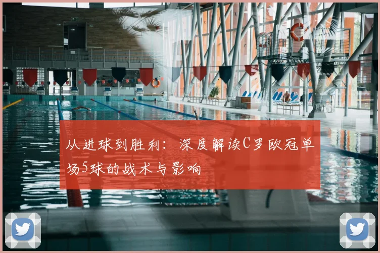 从进球到胜利：深度解读C罗欧冠单场5球的战术与影响